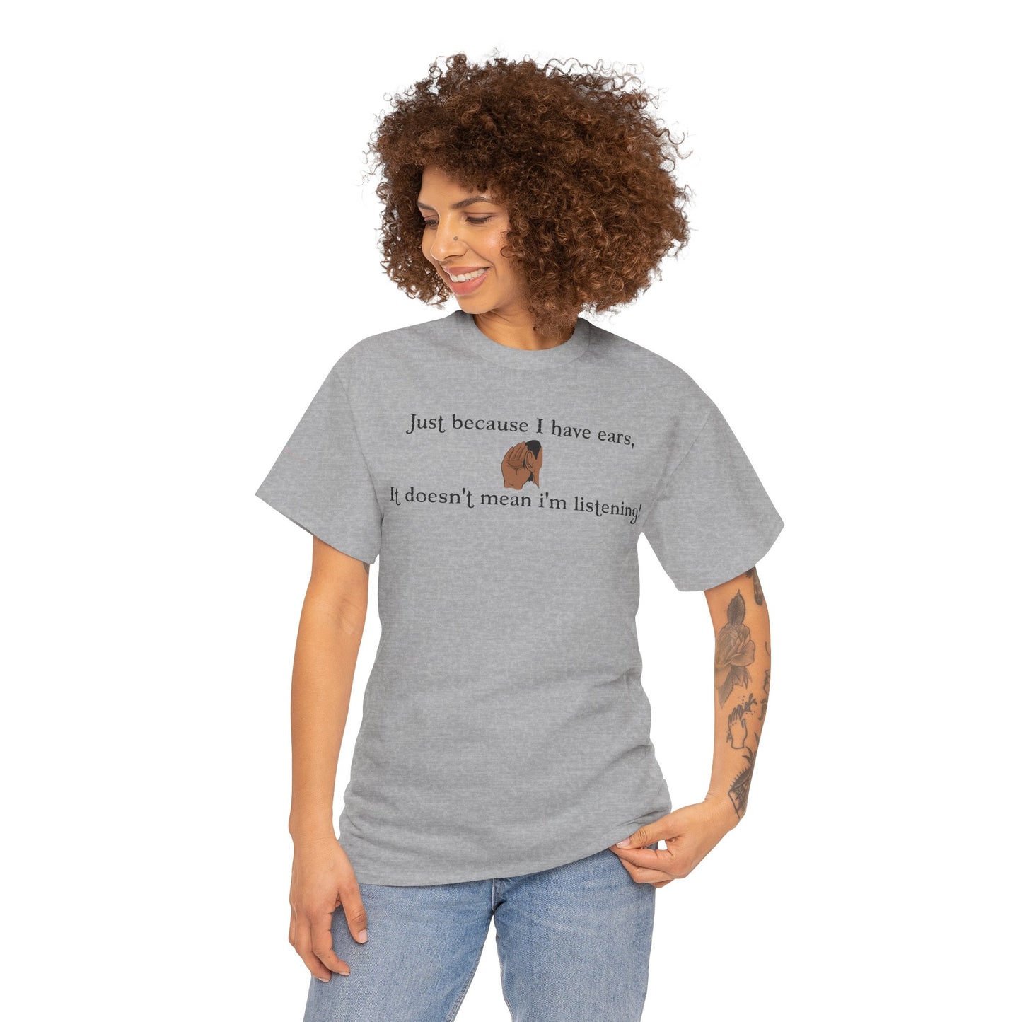 Men's or Women's Just cause' I have ears T-Shirt