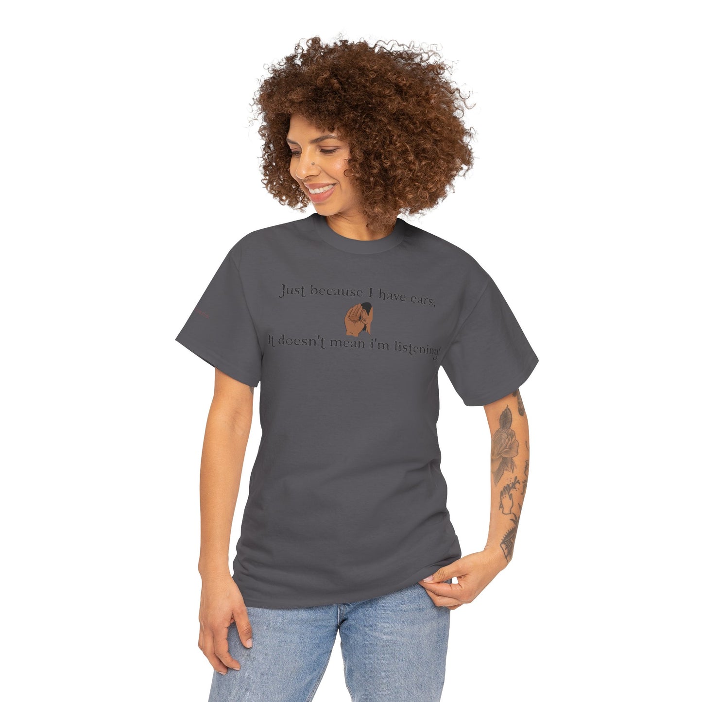 Men's or Women's Just cause' I have ears T-Shirt