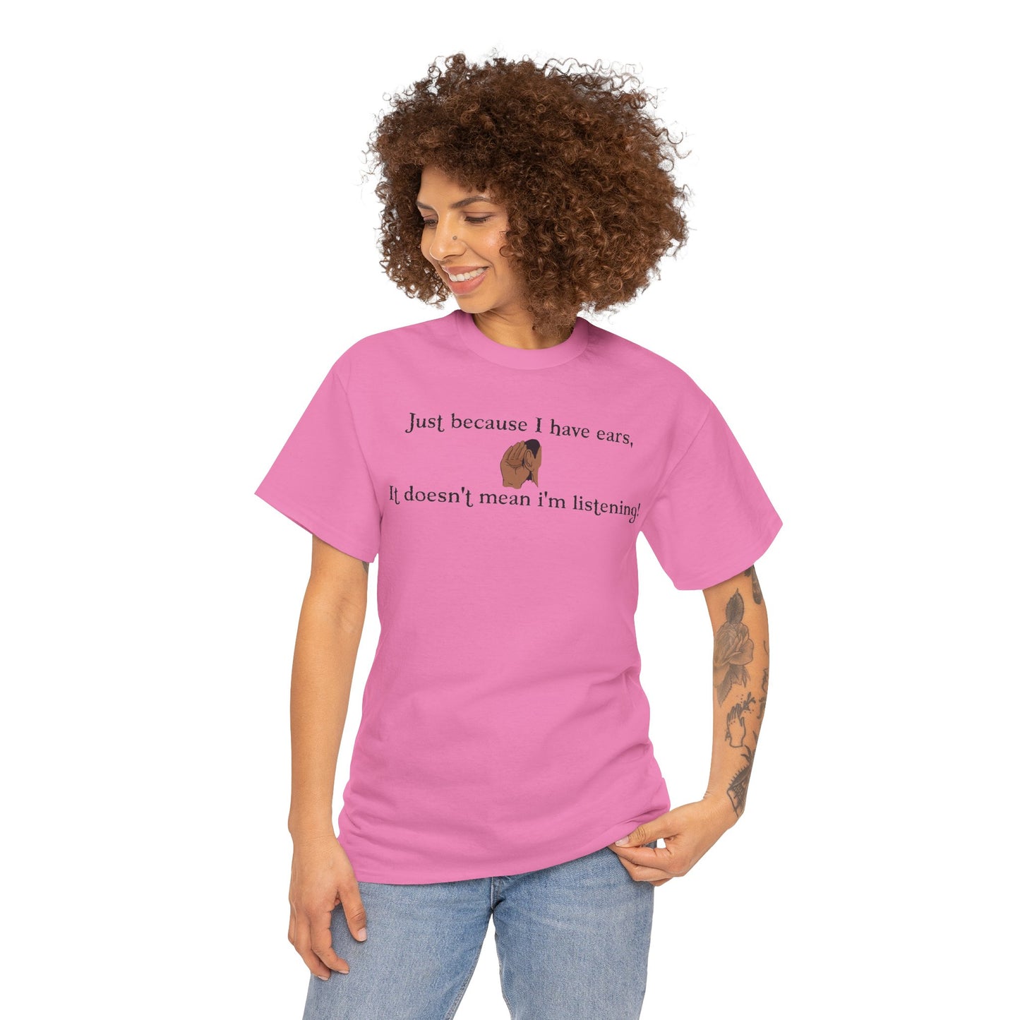 Men's or Women's Just cause' I have ears T-Shirt