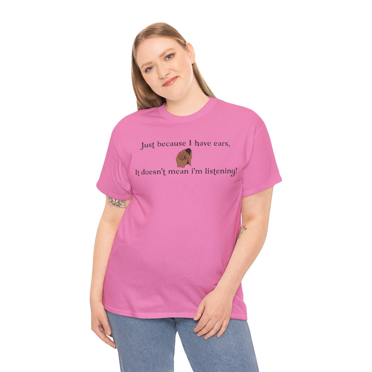 Men's or Women's Just cause' I have ears T-Shirt