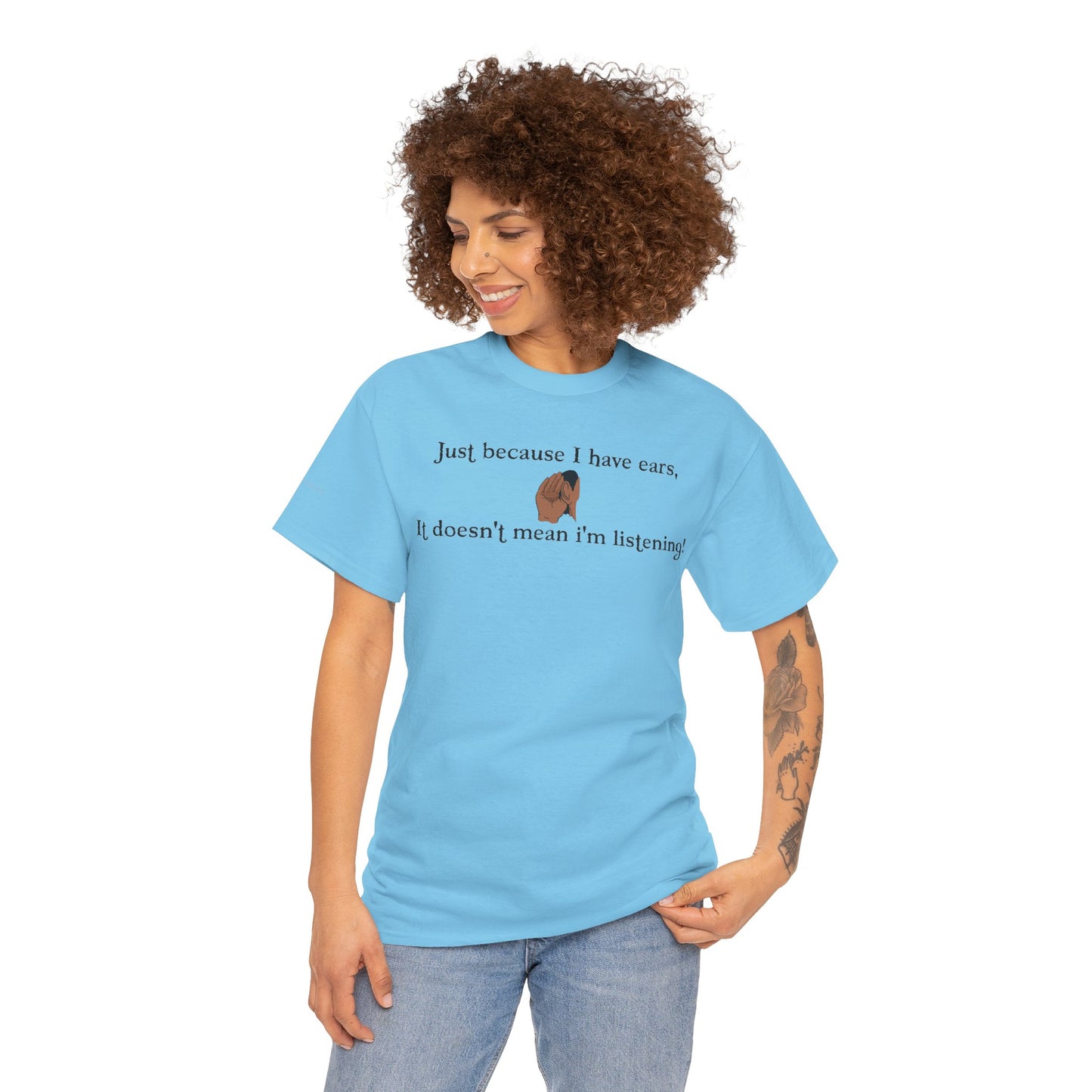 Men's or Women's Just cause' I have ears T-Shirt