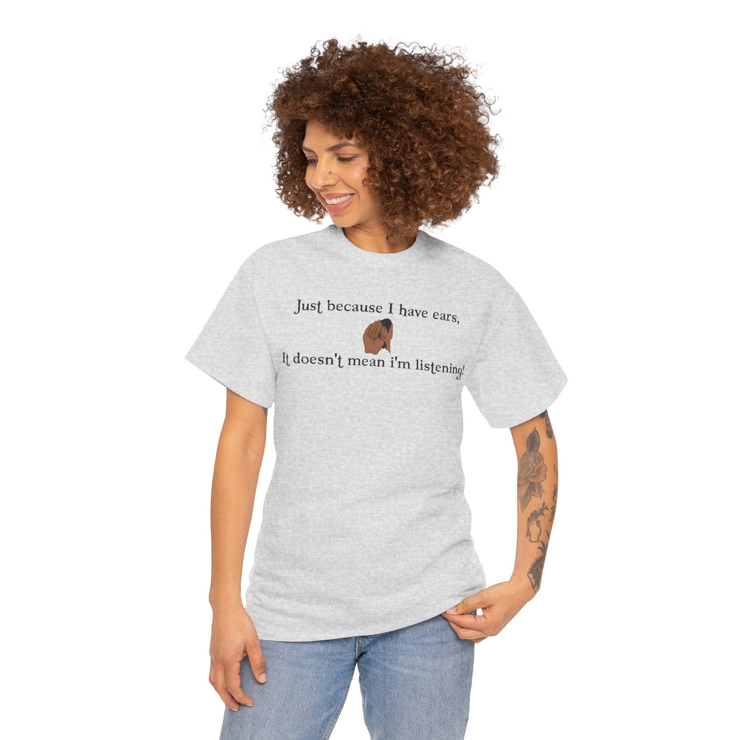 Men's or Women's Just cause' I have ears T-Shirt